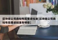 区块链公司商标布局要求标准[区块链公司商标布局要求标准有哪些]