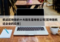 航运区块链的十大股东是哪些公司[区块链航运企业的应用]