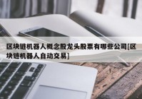 区块链机器人概念股龙头股票有哪些公司[区块链机器人自动交易]