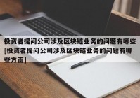 投资者提问公司涉及区块链业务的问题有哪些[投资者提问公司涉及区块链业务的问题有哪些方面]