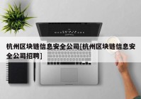 杭州区块链信息安全公司[杭州区块链信息安全公司招聘]